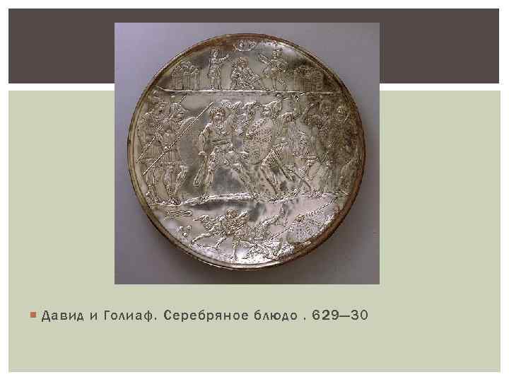  Давид и Голиаф. Серебряное блюдо. 629— 30 