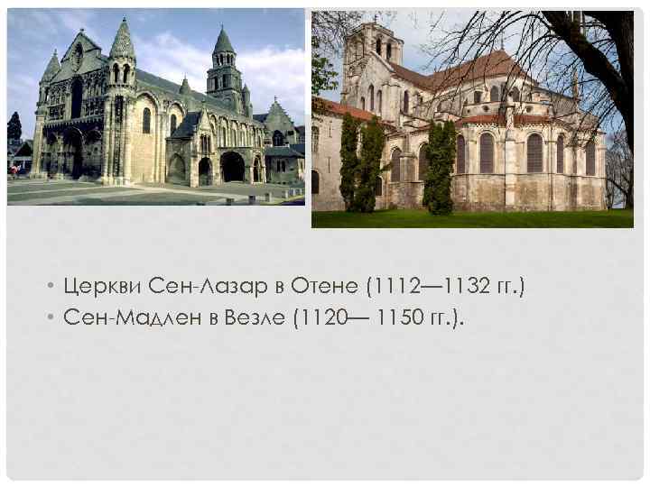  • Церкви Сен-Лазар в Отене (1112— 1132 гг. ) • Сен-Мадлен в Везле