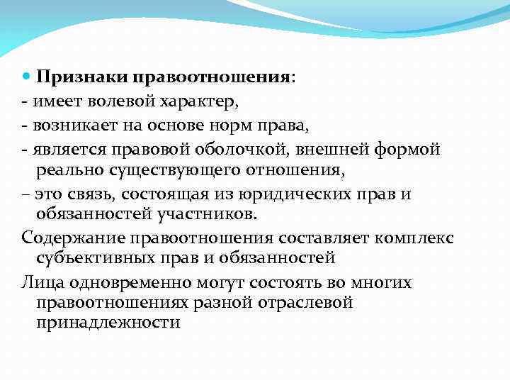  Признаки правоотношения: - имеет волевой характер, - возникает на основе норм права, -