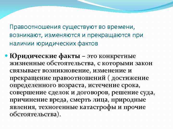 Правоотношения существуют во времени, возникают, изменяются и прекращаются при наличии юридических фактов Юридические факты