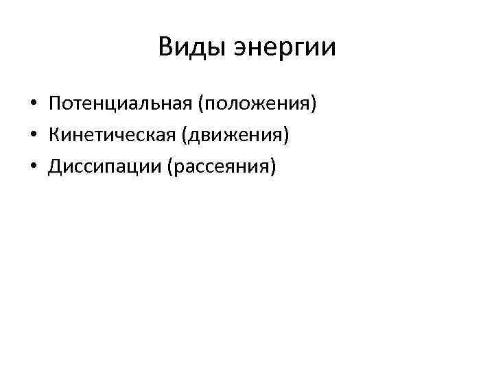 Виды энергии • Потенциальная (положения) • Кинетическая (движения) • Диссипации (рассеяния) 