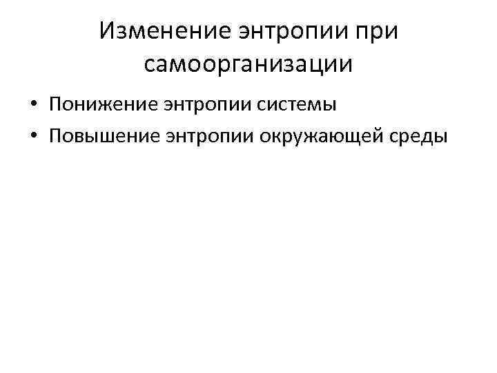 Изменение энтропии при самоорганизации • Понижение энтропии системы • Повышение энтропии окружающей среды 