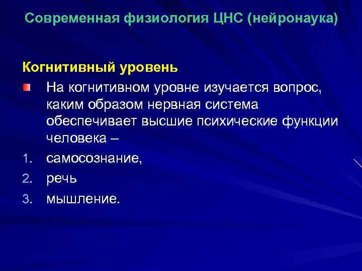 Современная физиология ЦНС (нейронаука) Когнитивный уровень На когнитивном уровне изучается вопрос, каким образом нервная