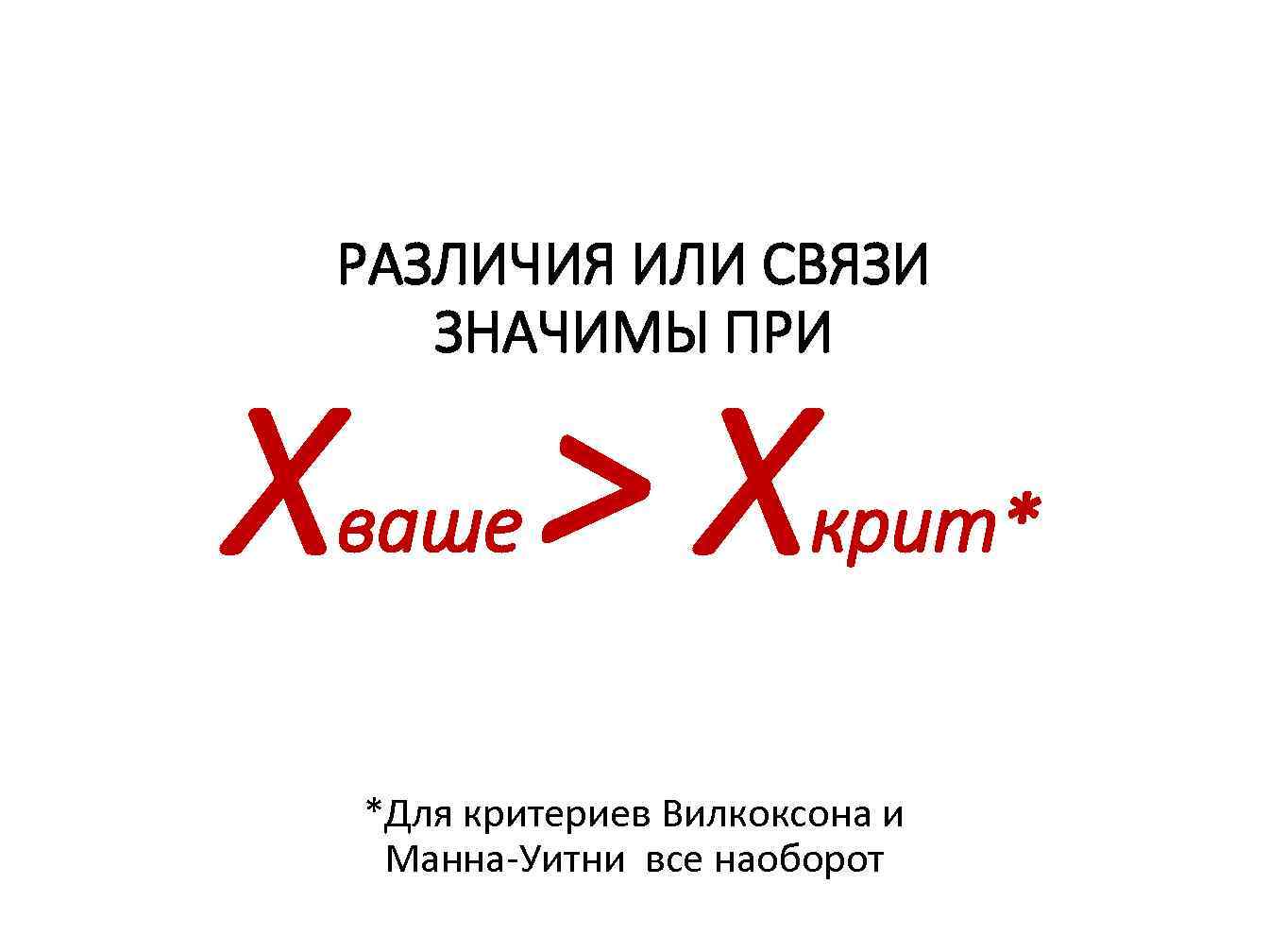 РАЗЛИЧИЯ ИЛИ СВЯЗИ ЗНАЧИМЫ ПРИ X >X ваше крит* *Для критериев Вилкоксона и Манна-Уитни