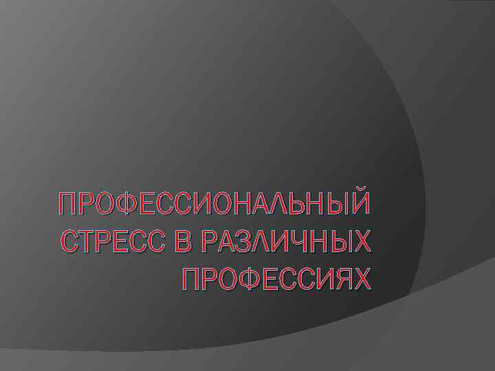 ПРОФЕССИОНАЛЬНЫЙ СТРЕСС В РАЗЛИЧНЫХ ПРОФЕССИЯХ 