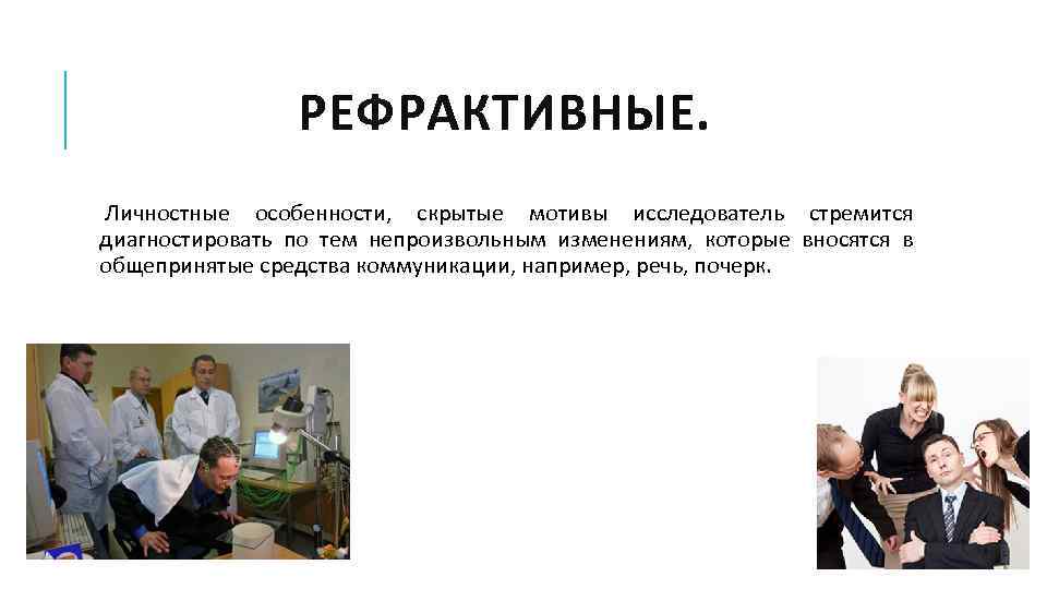 РЕФРАКТИВНЫЕ. Личностные особенности, скрытые мотивы исследователь стремится диагностировать по тем непроизвольным изменениям, которые вносятся