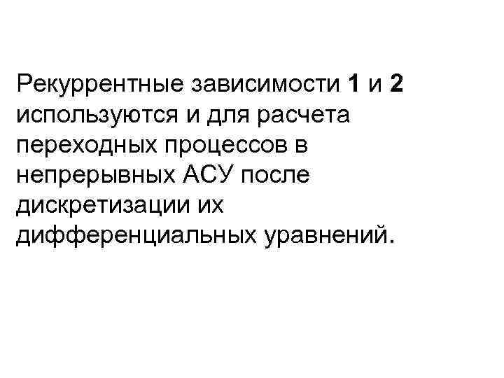 Рекуррентные зависимости 1 и 2 используются и для расчета переходных процессов в непрерывных АСУ