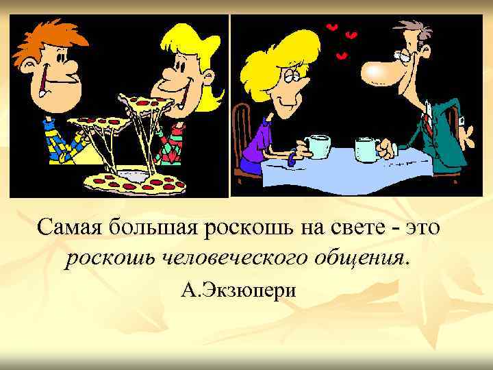 Самая большая роскошь на свете - это роскошь человеческого общения. А. Экзюпери 