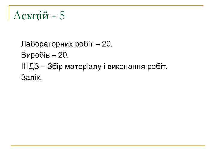 Лекцій - 5 Лабораторних робіт – 20. Виробів – 20. ІНДЗ – Збір матеріалу