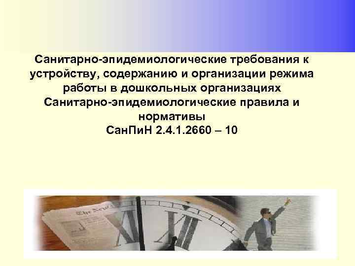 Санитарно-эпидемиологические требования к устройству, содержанию и организации режима работы в дошкольных организациях Санитарно-эпидемиологические правила