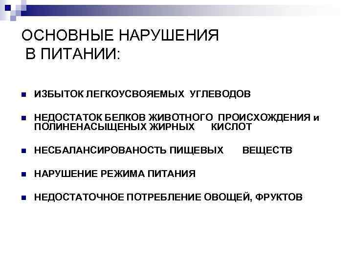 ОСНОВНЫЕ НАРУШЕНИЯ В ПИТАНИИ: n ИЗБЫТОК ЛЕГКОУСВОЯЕМЫХ УГЛЕВОДОВ n НЕДОСТАТОК БЕЛКОВ ЖИВОТНОГО ПРОИСХОЖДЕНИЯ и