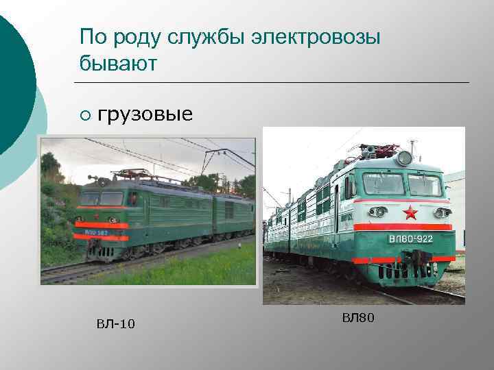 По роду службы электровозы бывают ¡ грузовые ВЛ-10 ВЛ 80 