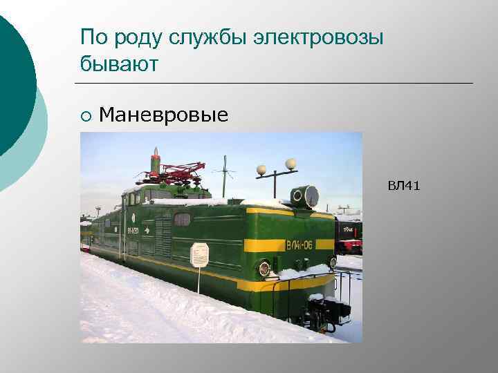 По роду службы электровозы бывают ¡ Маневровые ВЛ 41 
