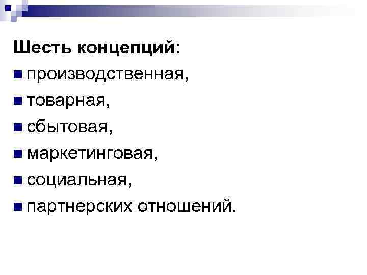 Шесть концепций: n производственная, n товарная, n сбытовая, n маркетинговая, n социальная, n партнерских