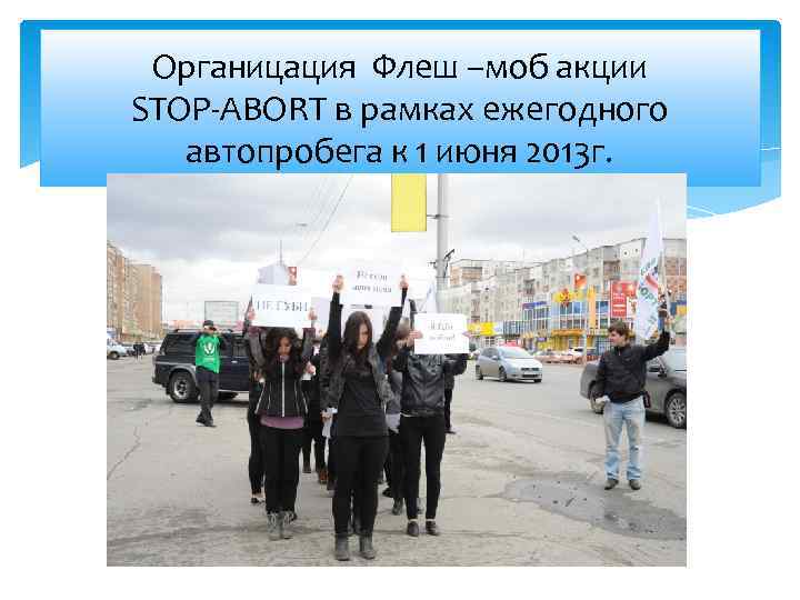 Органицация Флеш –моб акции STOP-ABORT в рамках ежегодного автопробега к 1 июня 2013 г.