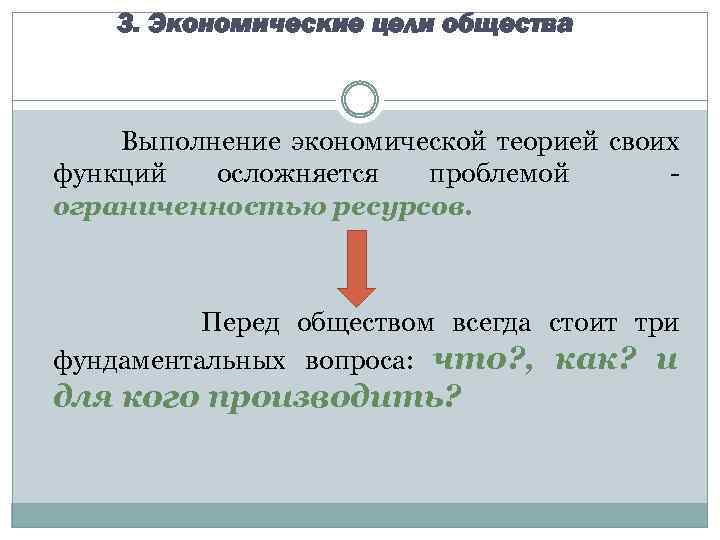 3. Экономические цели общества Выполнение экономической теорией своих функций осложняется проблемой ограниченностью ресурсов. Перед