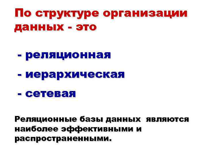 По структуре организации данных - это - реляционная - иерархическая - сетевая Реляционные базы