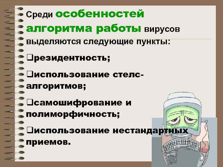 Среди особенностей алгоритма работы вирусов выделяются следующие пункты: qрезидентность; qиспользование стелсалгоритмов; qсамошифрование и полиморфичность;