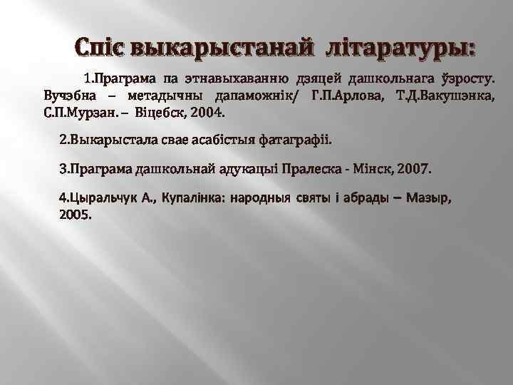 Спіс выкарыстанай літаратуры: 1. Праграма па этнавыхаванню дзяцей дашкольнага ўзросту. Вучэбна – метадычны дапаможнік/