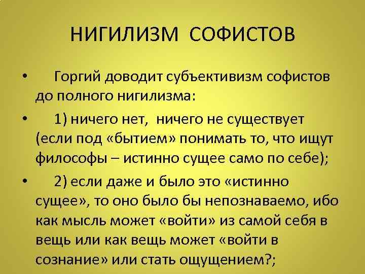 НИГИЛИЗМ СОФИСТОВ • Горгий доводит субъективизм софистов до полного нигилизма: • 1) ничего нет,