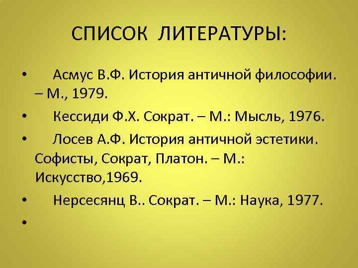 СПИСОК ЛИТЕРАТУРЫ: • Асмус В. Ф. История античной философии. – М. , 1979. •