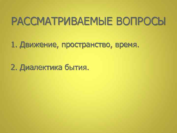 РАССМАТРИВАЕМЫЕ ВОПРОСЫ 1. Движение, пространство, время. 2. Диалектика бытия. 