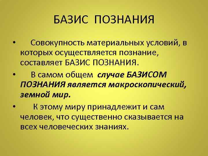БАЗИС ПОЗНАНИЯ • Совокупность материальных условий, в которых осуществляется познание, составляет БАЗИС ПОЗНАНИЯ. •