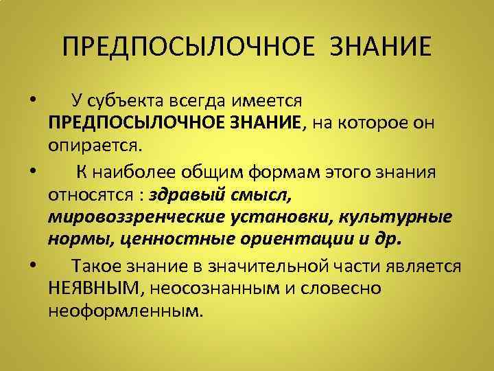 ПРЕДПОСЫЛОЧНОЕ ЗНАНИЕ • У субъекта всегда имеется ПРЕДПОСЫЛОЧНОЕ ЗНАНИЕ, на которое он опирается. •