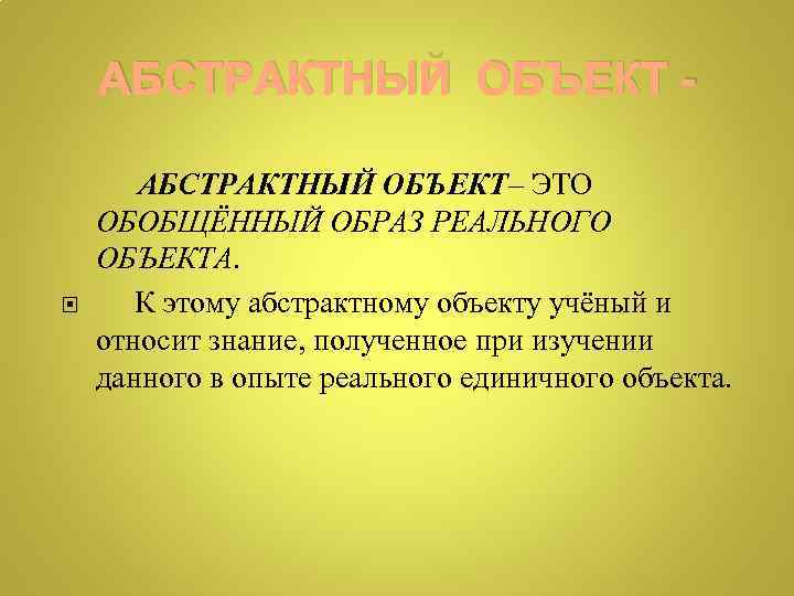 АБСТРАКТНЫЙ ОБЪЕКТ - АБСТРАКТНЫЙ ОБЪЕКТ– ЭТО ОБОБЩЁННЫЙ ОБРАЗ РЕАЛЬНОГО ОБЪЕКТА. К этому абстрактному объекту