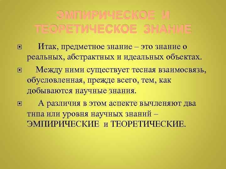 ЭМПИРИЧЕСКОЕ И ТЕОРЕТИЧЕСКОЕ ЗНАНИЕ Итак, предметное знание – это знание о реальных, абстрактных и