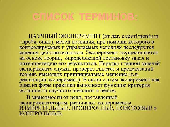 СПИСОК ТЕРМИНОВ: НАУЧНЫЙ ЭКСПЕРИМЕНТ (от лат. experimentum –проба, опыт), метод познания, при помощи которого