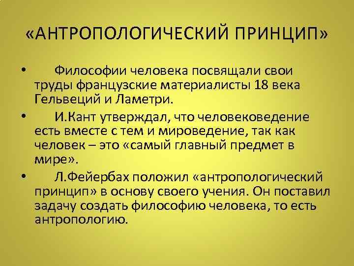  «АНТРОПОЛОГИЧЕСКИЙ ПРИНЦИП» • Философии человека посвящали свои труды французские материалисты 18 века Гельвеций