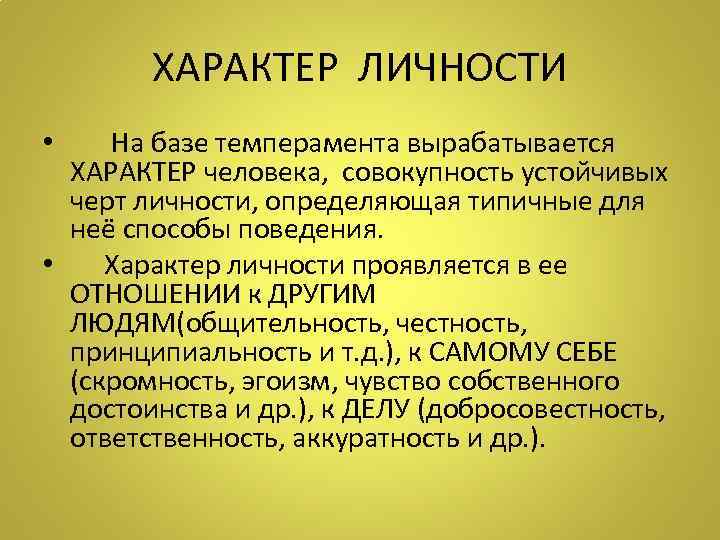 ХАРАКТЕР ЛИЧНОСТИ • На базе темперамента вырабатывается ХАРАКТЕР человека, совокупность устойчивых черт личности, определяющая