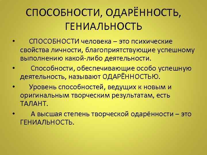 СПОСОБНОСТИ, ОДАРЁННОСТЬ, ГЕНИАЛЬНОСТЬ • СПОСОБНОСТИ человека – это психические свойства личности, благоприятствующие успешному выполнению