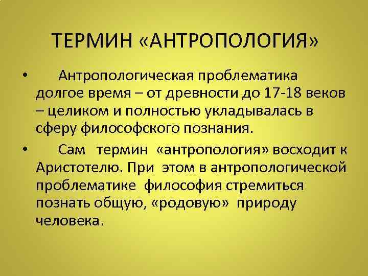 ТЕРМИН «АНТРОПОЛОГИЯ» • Антропологическая проблематика долгое время – от древности до 17 -18 веков