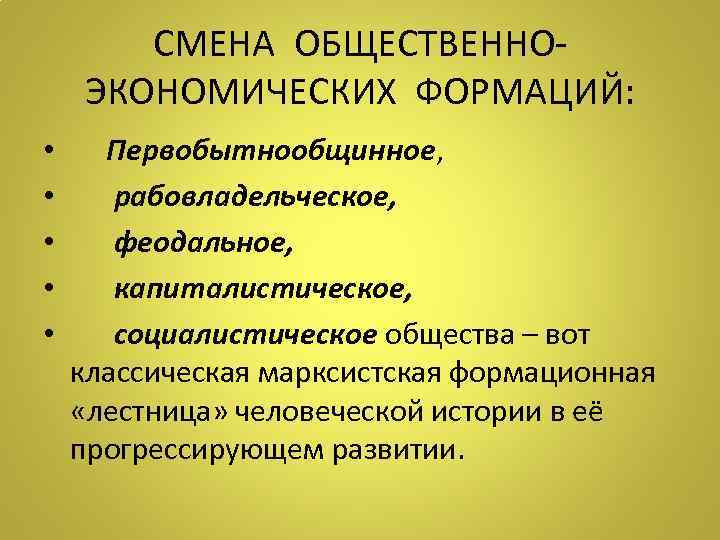 СМЕНА ОБЩЕСТВЕННОЭКОНОМИЧЕСКИХ ФОРМАЦИЙ: • Первобытнообщинное, • рабовладельческое, • феодальное, • капиталистическое, • социалистическое общества