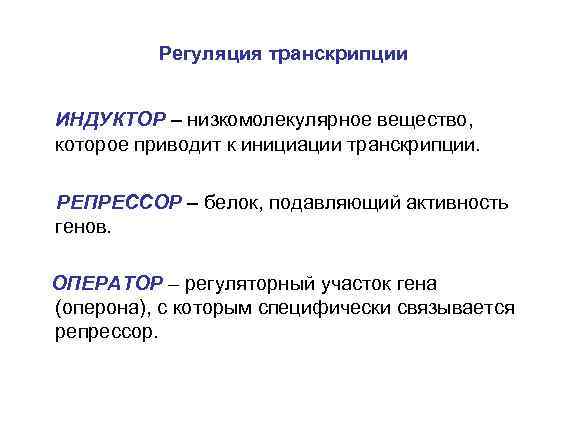 Регуляция транскрипции ИНДУКТОР – низкомолекулярное вещество, которое приводит к инициации транскрипции. РЕПРЕССОР – белок,