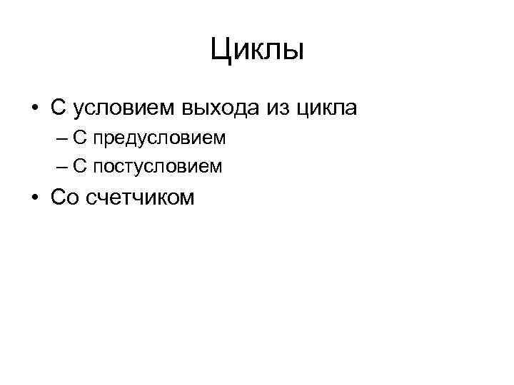 Циклы • С условием выхода из цикла – С предусловием – С постусловием •