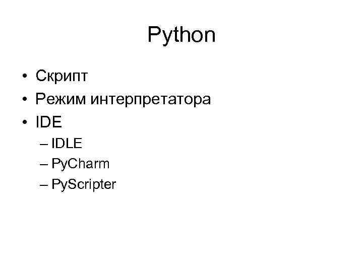 Python • Скрипт • Режим интерпретатора • IDE – IDLE – Py. Charm –