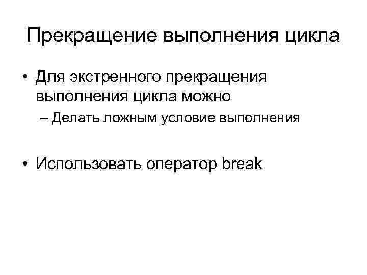 Прекращение выполнения цикла • Для экстренного прекращения выполнения цикла можно – Делать ложным условие