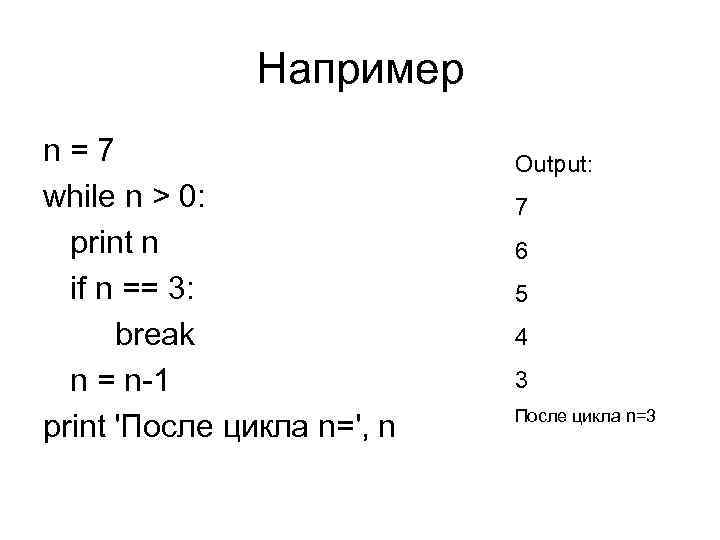 Например n=7 while n > 0: print n if n == 3: break n
