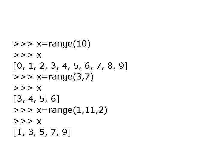 >>> x=range(10) >>> x [0, 1, 2, 3, 4, 5, 6, 7, 8, 9]