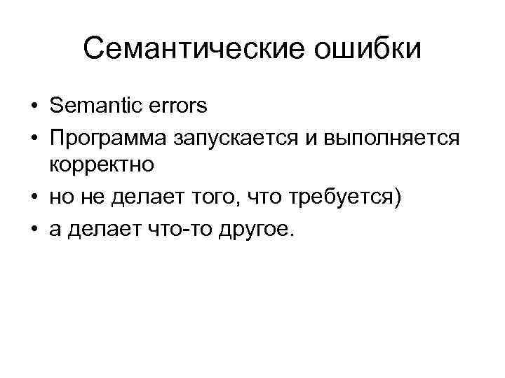 Семантические ошибки • Semantic errors • Программа запускается и выполняется корректно • но не