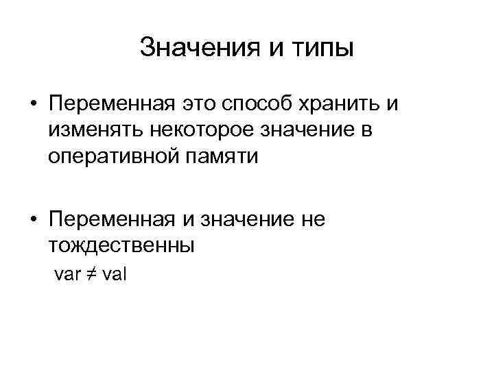 Значения и типы • Переменная это способ хранить и изменять некоторое значение в оперативной