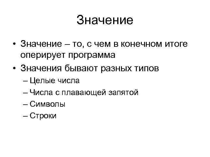 Значение • Значение – то, с чем в конечном итоге оперирует программа • Значения