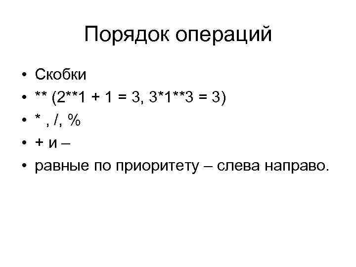 Порядок операций • • • Скобки ** (2**1 + 1 = 3, 3*1**3 =