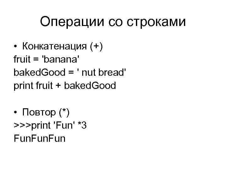 Операции со строками • Конкатенация (+) fruit = 'banana' baked. Good = ' nut