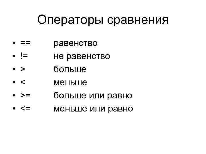 Операторы сравнения • • • == != > < >= <= равенство не равенство
