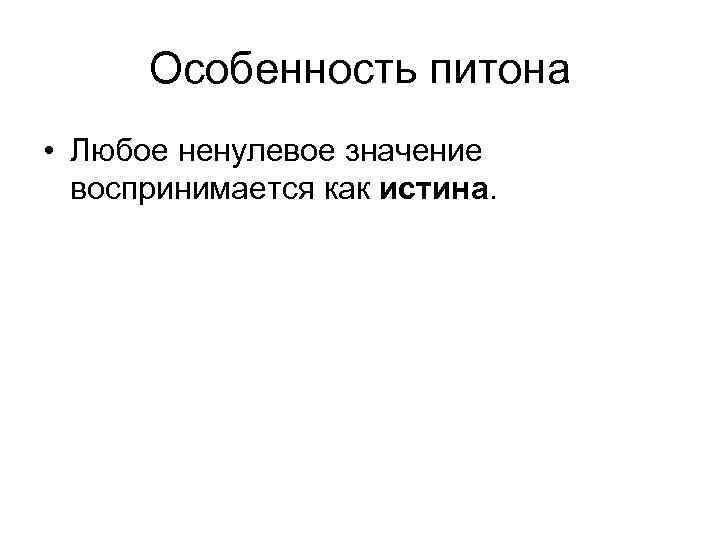 Особенность питона • Любое ненулевое значение воспринимается как истина. 