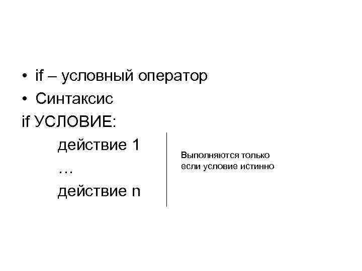  • if – условный оператор • Синтаксис if УСЛОВИЕ: действие 1 Выполняются только